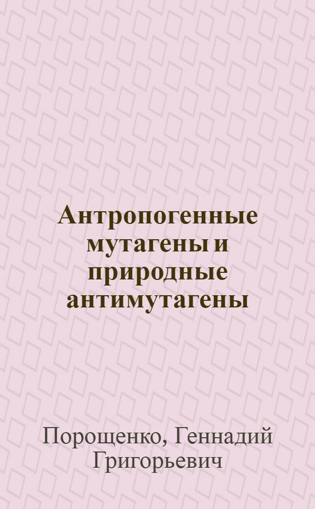 Антропогенные мутагены и природные антимутагены