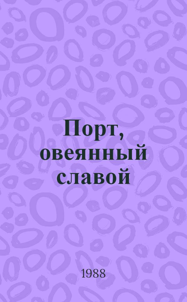 Порт, овеянный славой : Николаев. мор. торг. порт