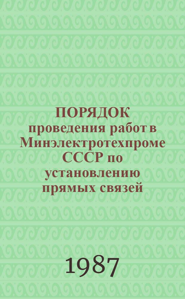 ПОРЯДОК проведения работ в Минэлектротехпроме СССР по установлению прямых связей, созданию международных объединений, совместных предприятий и организаций при осуществлении внешнеэкономической деятельности