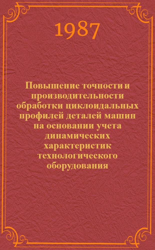 Повышение точности и производительности обработки циклоидальных профилей деталей машин на основании учета динамических характеристик технологического оборудования : Автореф. дис. на соиск. учен. степ. канд. техн. наук : (05.02.08)