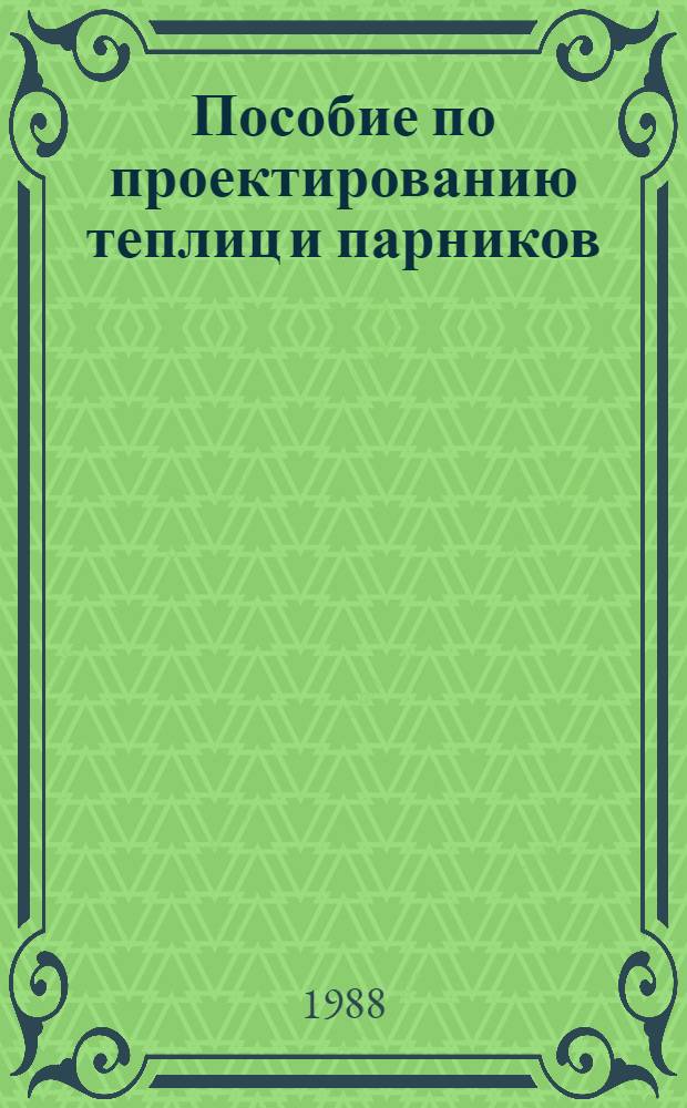 Пособие по проектированию теплиц и парников : (К СНИП 2.10.04-85) : Утв. Гипронисельпромом 27.05.86