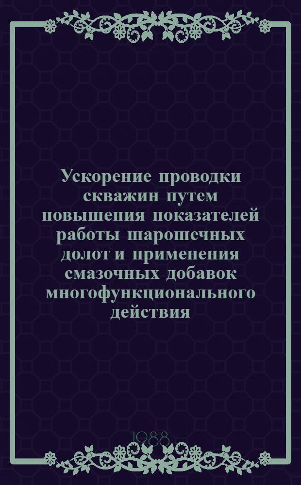 Ускорение проводки скважин путем повышения показателей работы шарошечных долот и применения смазочных добавок многофункционального действия : Автореф. дис. на соиск. учен. степ. д-ра техн. наук : (05.15.10)