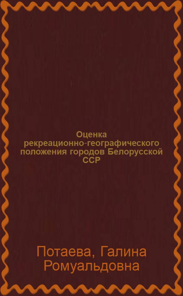 Оценка рекреационно-географического положения городов Белорусской ССР : Автореф. дис. на соиск. учен. степ. канд. геогр. наук : (11.00.02)