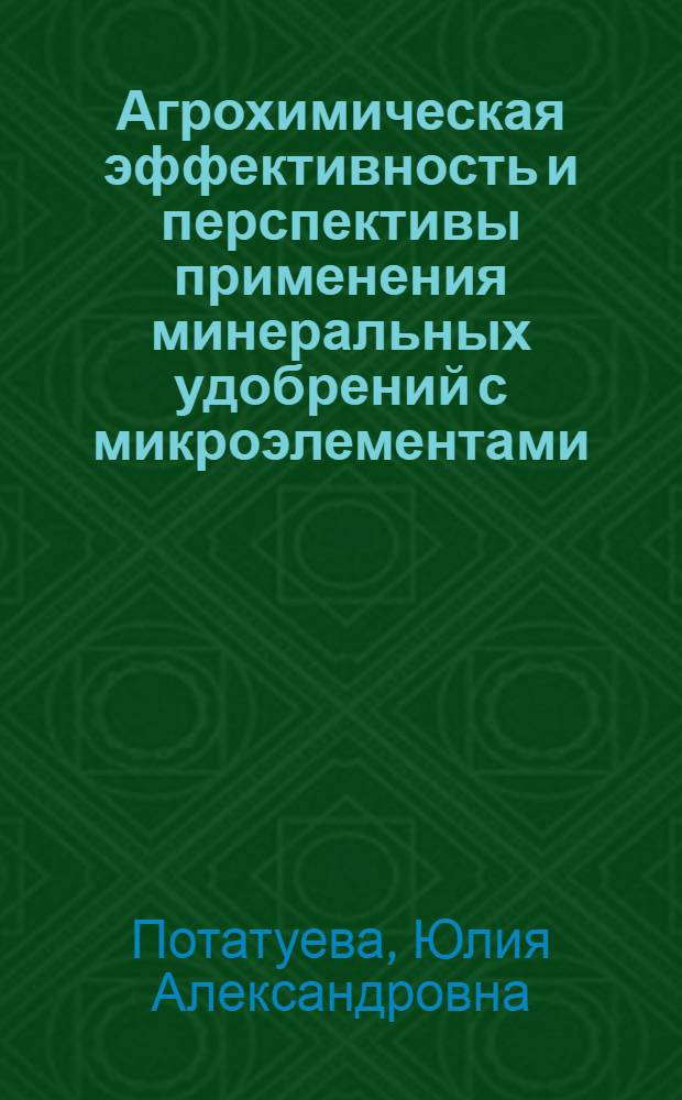Агрохимическая эффективность и перспективы применения минеральных удобрений с микроэлементами : Автореф. дис. на соиск. учен. степ. д-ра с.-х. наук : (06.01.04)