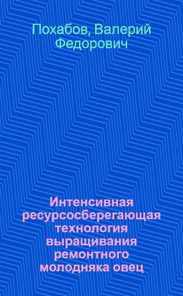 Интенсивная ресурсосберегающая технология выращивания ремонтного молодняка овец : (Для условий Вост. Сибири) : Автореф. дис. на соиск. учен. степ. канд. с.-х. наук : (06.02.04)