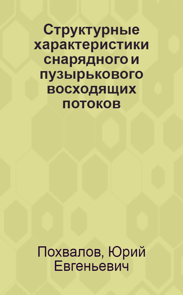 Структурные характеристики снарядного и пузырькового восходящих потоков : Автореф. дис. на соиск. учен. степ. д-ра техн. наук : (01.04.14)