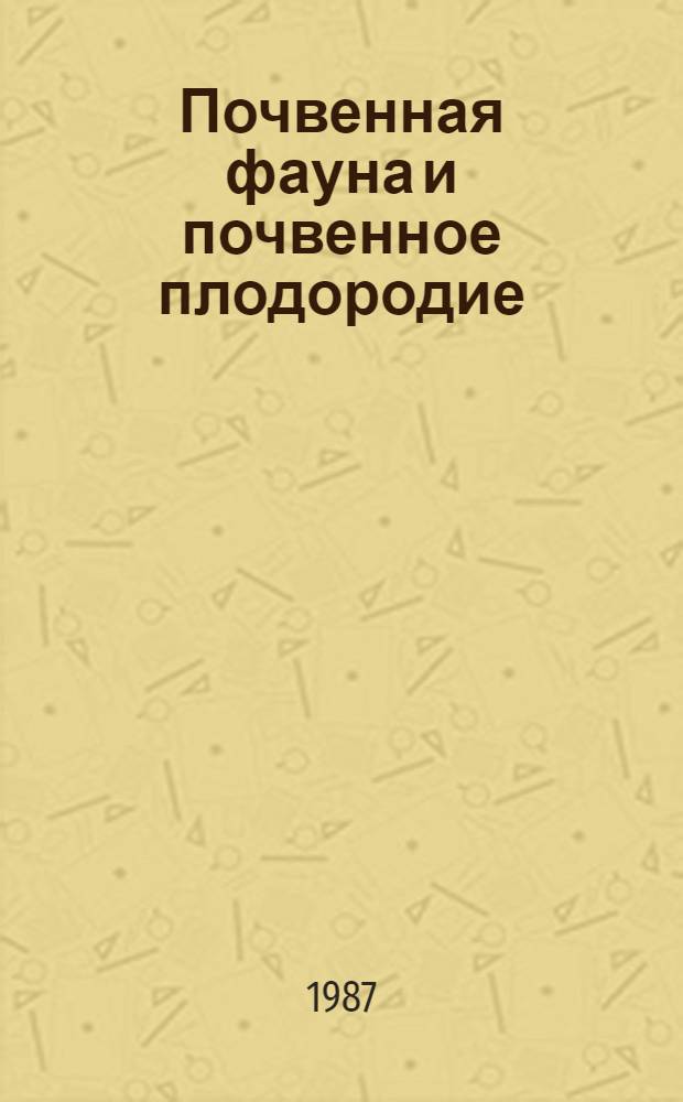 Почвенная фауна и почвенное плодородие = Soil fauna and soil fertility : Тр. 9-го Междунар. коллоквиума по почв. зоологии, Москва 16-20 авг. 1985 г