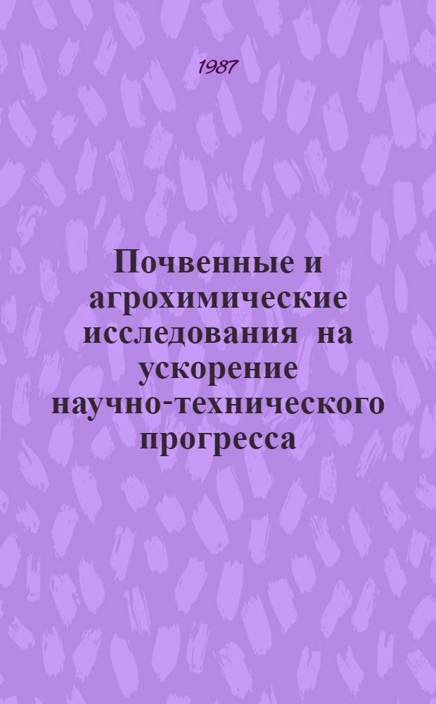 Почвенные и агрохимические исследования на ускорение научно-технического прогресса : (Сб. ст.)