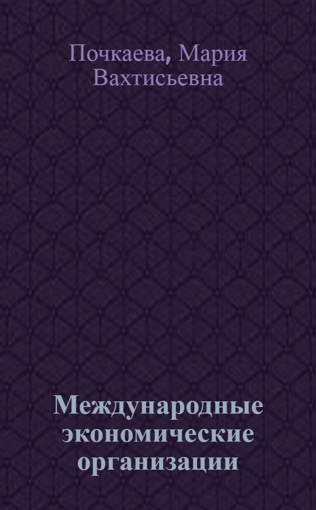 Международные экономические организации (правовые вопросы) : Учеб. пособие по курсу "Междунар. право"