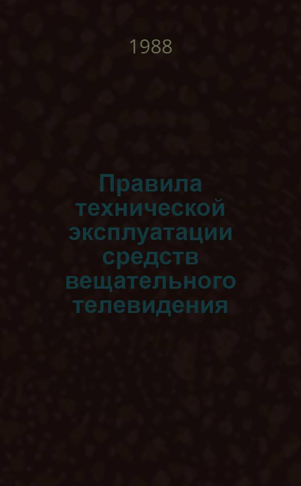 Правила технической эксплуатации средств вещательного телевидения (ПТЭ-88) : Утв. М-вом связи СССР 29.12.86