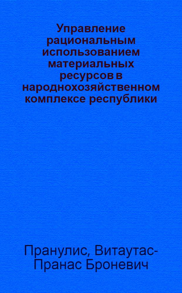 Управление рациональным использованием материальных ресурсов в народнохозяйственном комплексе республики : Автореф. дис. на соиск. учен. степ. д. э. н