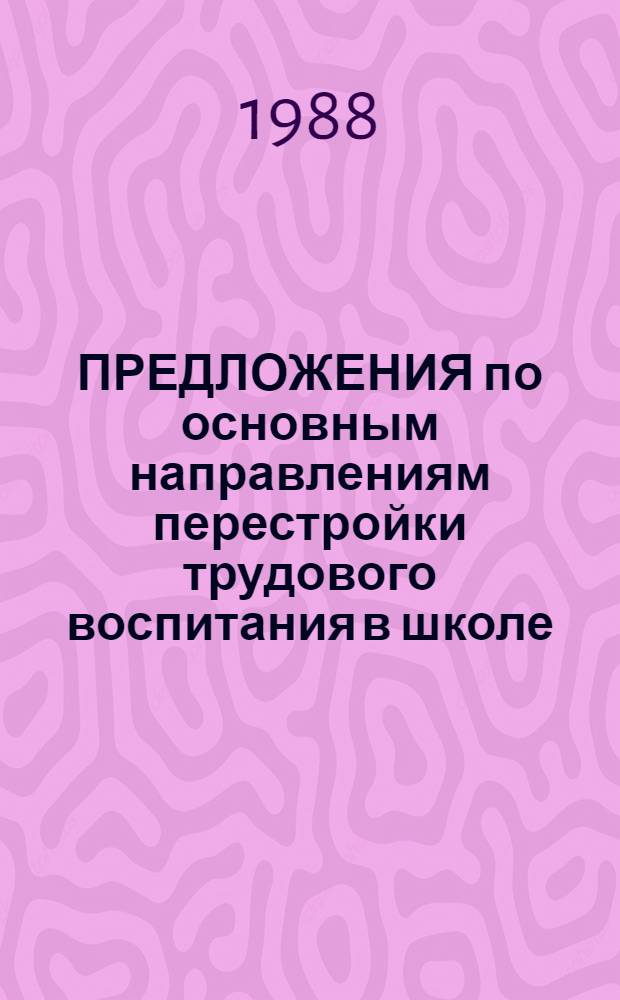 ПРЕДЛОЖЕНИЯ по основным направлениям перестройки трудового воспитания в школе