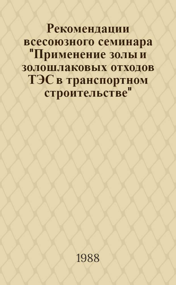 Рекомендации всесоюзного семинара "Применение золы и золошлаковых отходов ТЭС в транспортном строительстве"