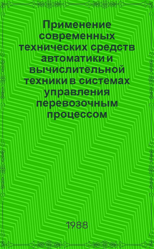 Применение современных технических средств автоматики и вычислительной техники в системах управления перевозочным процессом : Сб. науч. тр