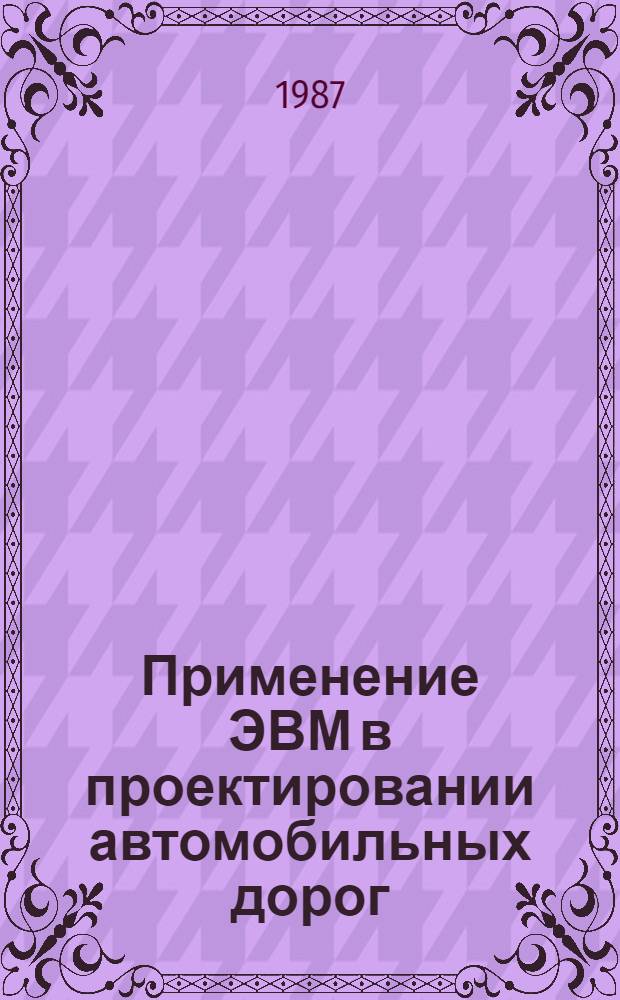 Применение ЭВМ в проектировании автомобильных дорог : Тр. Союздорнии