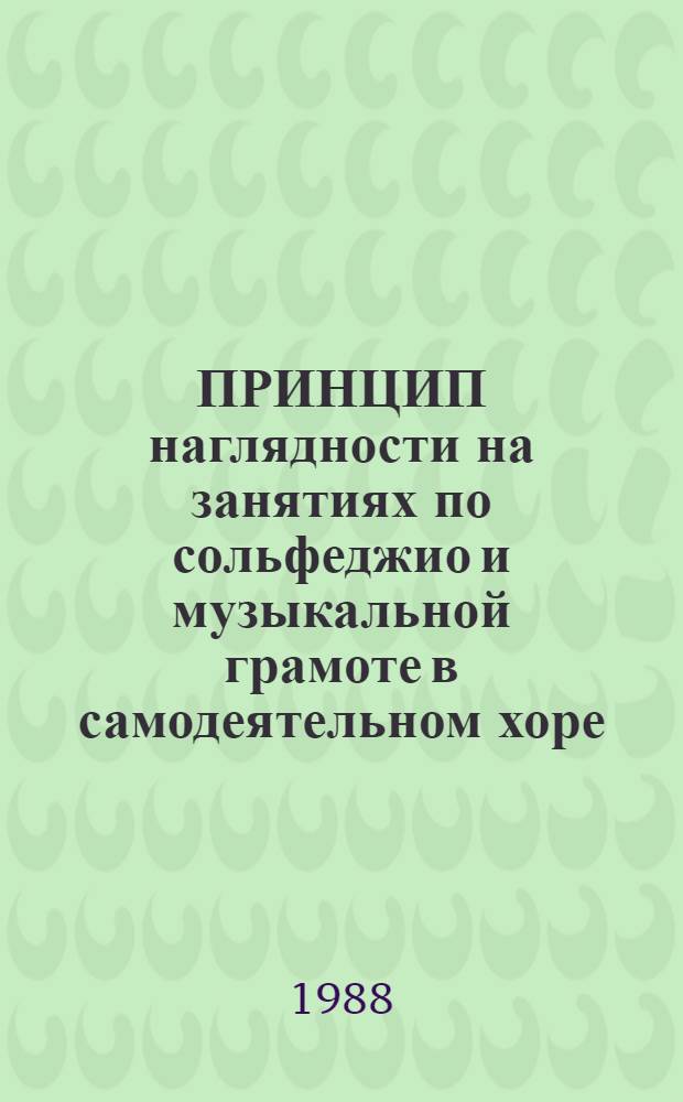 ПРИНЦИП наглядности на занятиях по сольфеджио и музыкальной грамоте в самодеятельном хоре : Метод. разраб. по курсу "Методика работы с самодеят. хором"