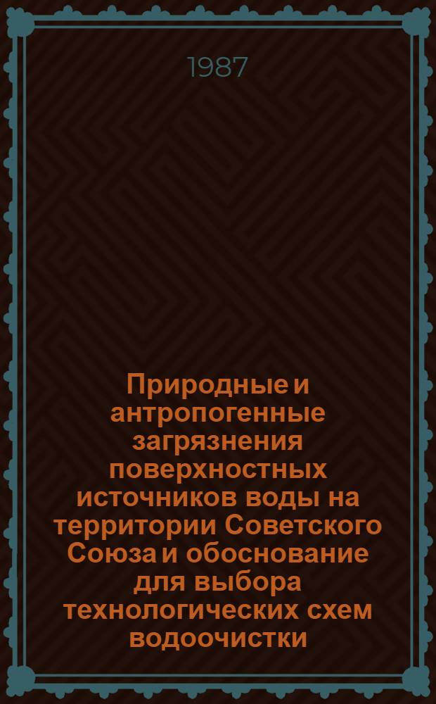 Природные и антропогенные загрязнения поверхностных источников воды на территории Советского Союза и обоснование для выбора технологических схем водоочистки : Справочник