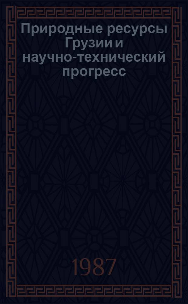 Природные ресурсы Грузии и научно-технический прогресс : Сб. ст.