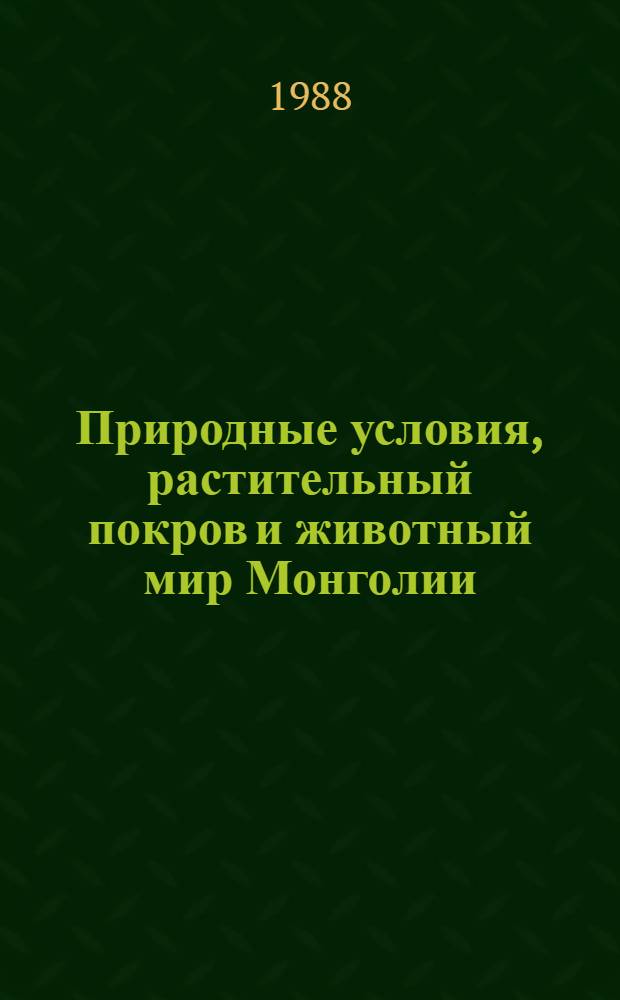Природные условия, растительный покров и животный мир Монголии : Сб. науч. тр