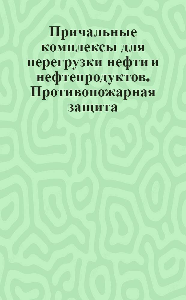 Причальные комплексы для перегрузки нефти и нефтепродуктов. Противопожарная защита : Нормы проектирования : ВСН 12-87 / Минморфлот СССР : Срок введ. в действие 01.06.87