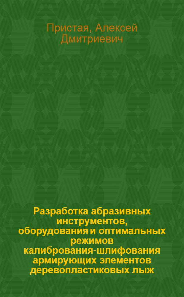 Разработка абразивных инструментов, оборудования и оптимальных режимов калибрования-шлифования армирующих элементов деревопластиковых лыж : Автореф. дис. на соиск. учен. степ. канд. техн. наук : (05.21.05)