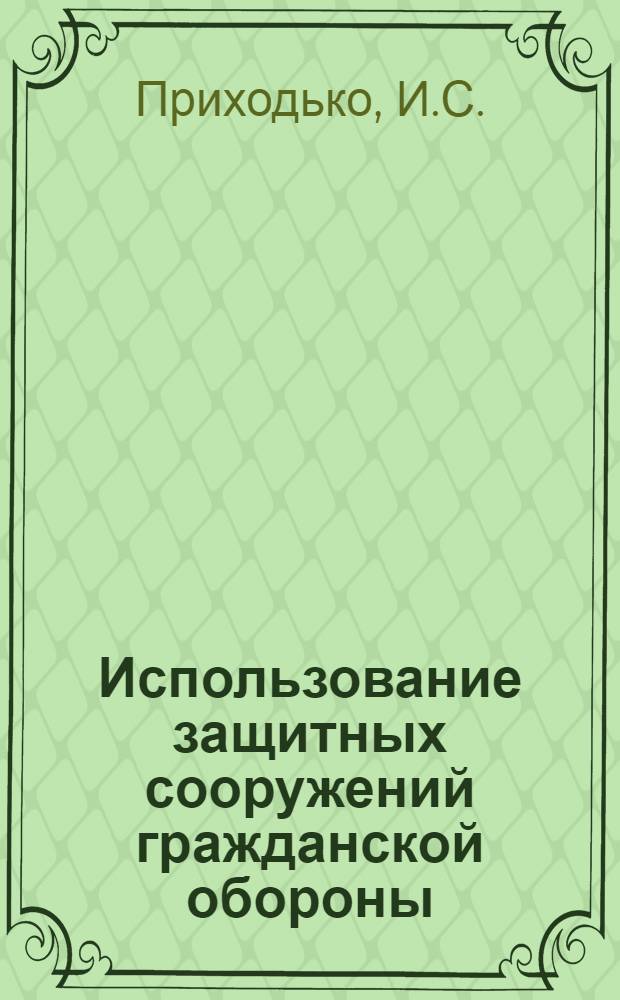 Использование защитных сооружений гражданской обороны : Метод. рекомендации