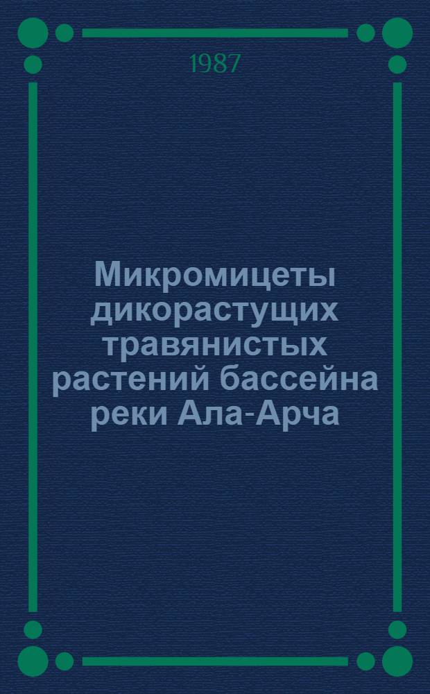 Микромицеты дикорастущих травянистых растений бассейна реки Ала-Арча : (Сев. склон Кирг. хребта) : Автореф. дис. на соиск. учен. степ. канд. биол. наук : (03.00.24)
