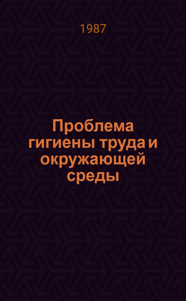 Проблема гигиены труда и окружающей среды : Сб. ст.