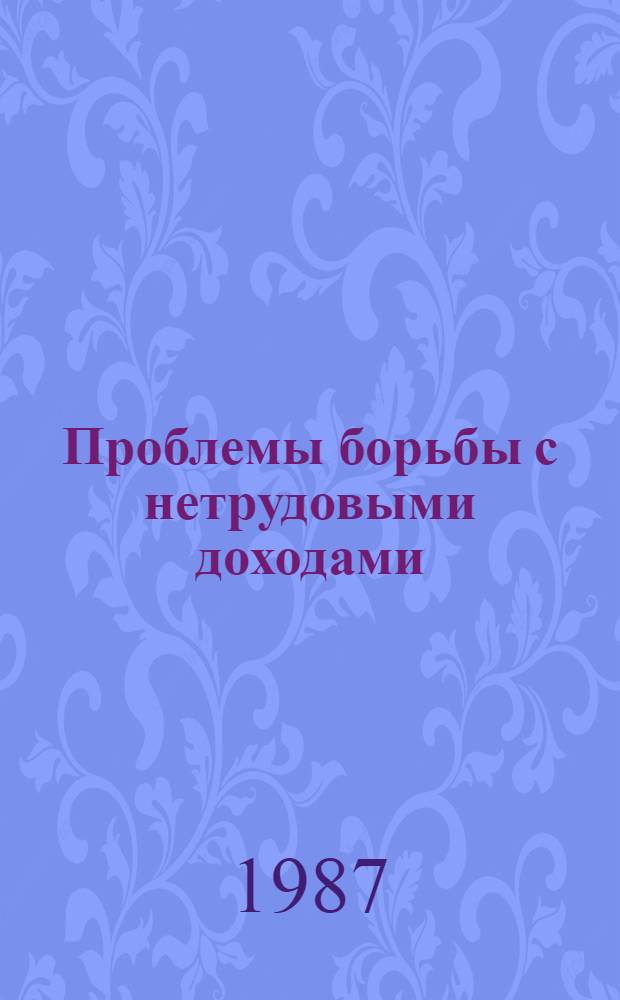 Проблемы борьбы с нетрудовыми доходами : Тез. выступлений на межвуз. науч.-практ. конф., посвящ. 50-летию образования аппаратов БХСС