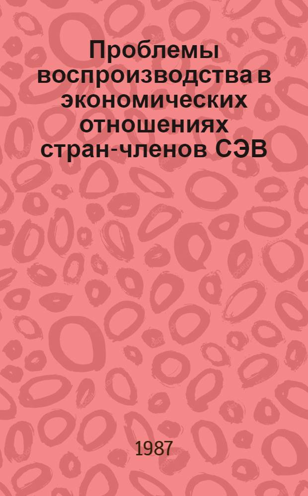 Проблемы воспроизводства в экономических отношениях стран-членов СЭВ : Сб. науч. тр