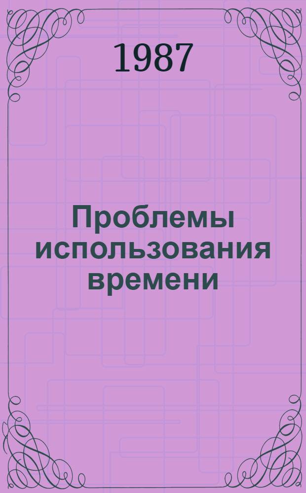 Проблемы использования времени : Материалы сов.-фин. совещ., Суздаль, 8-11 дек. 1986 г