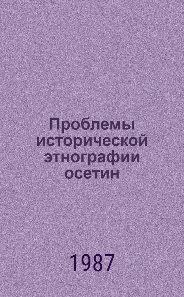 Проблемы исторической этнографии осетин : Сб. ст.
