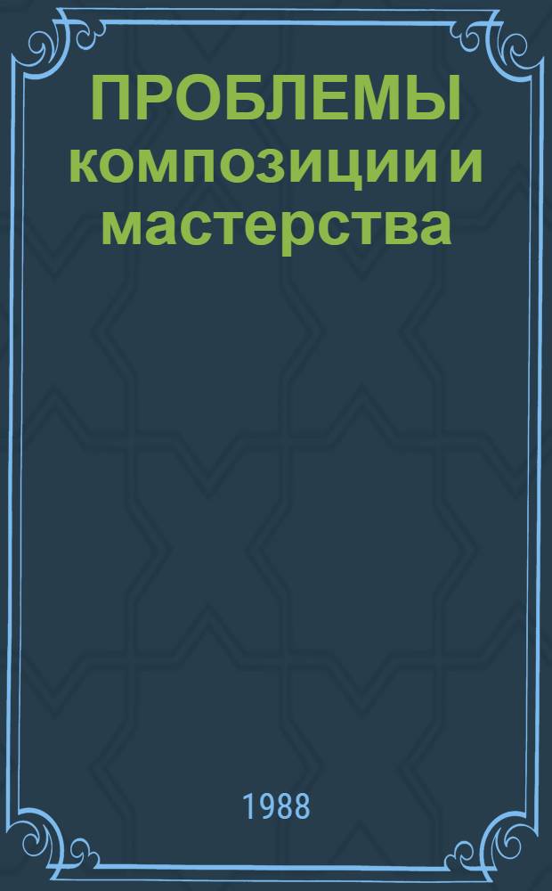 ПРОБЛЕМЫ композиции и мастерства : Сб. ст