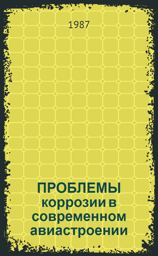 ПРОБЛЕМЫ коррозии в современном авиастроении : (По материалам открытой иностр. печати за 1970-1984 гг.)