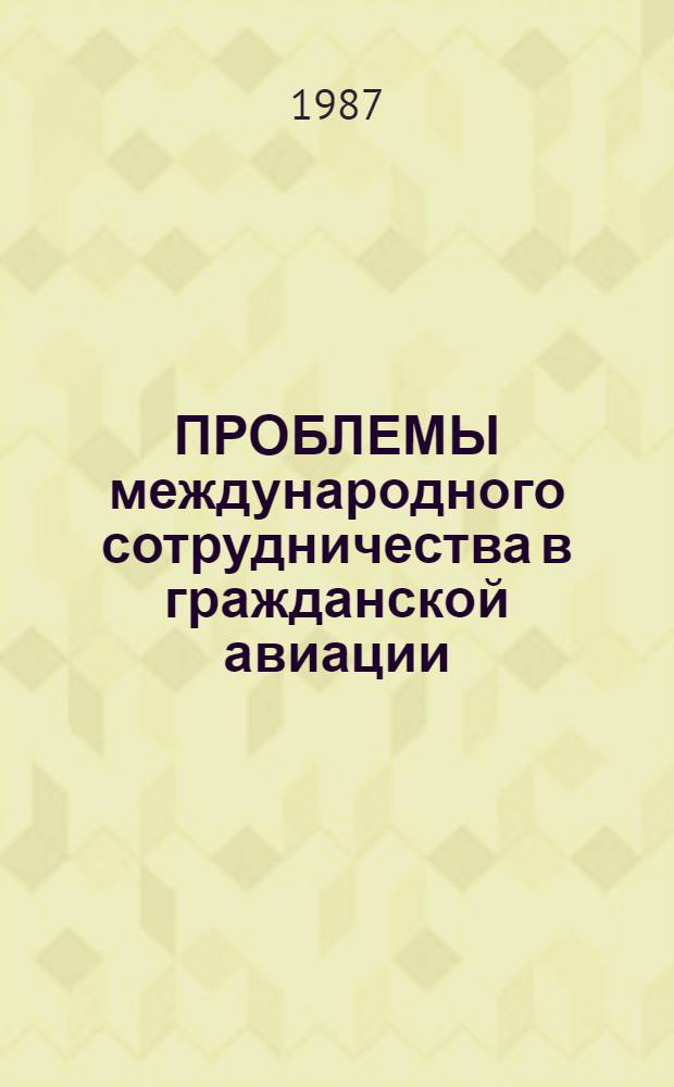 ПРОБЛЕМЫ международного сотрудничества в гражданской авиации : Сб. ст.