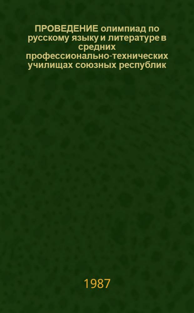 ПРОВЕДЕНИЕ олимпиад по русскому языку и литературе в средних профессионально-технических училищах союзных республик : (Метод. рекомендации)