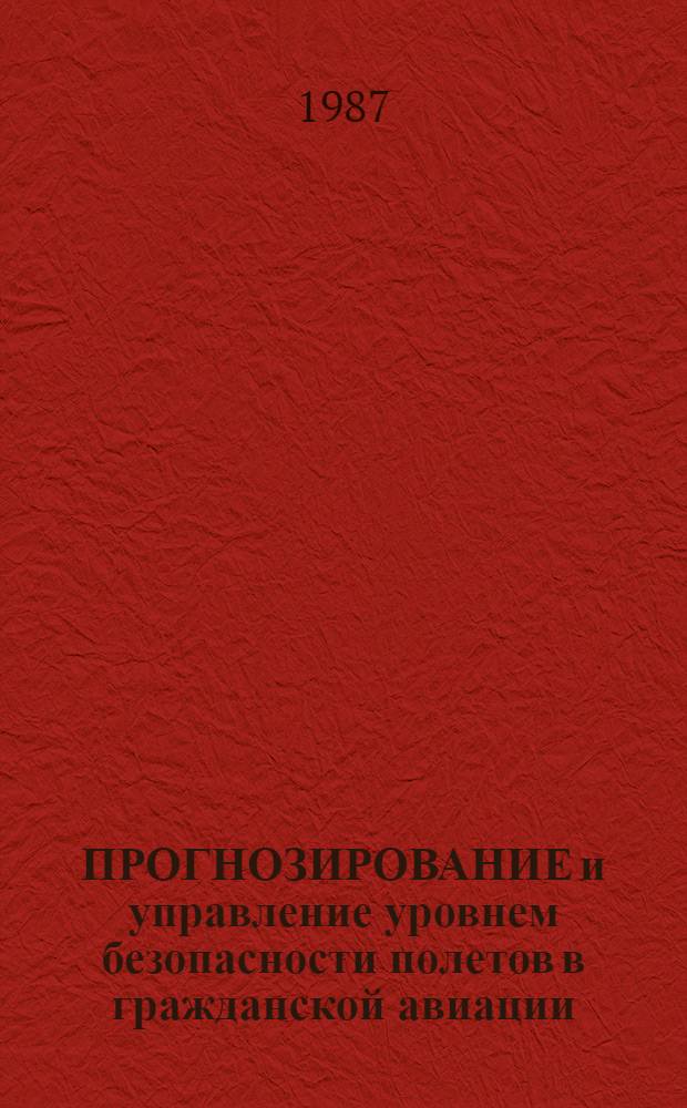 ПРОГНОЗИРОВАНИЕ и управление уровнем безопасности полетов в гражданской авиации : Метод. рекомендации