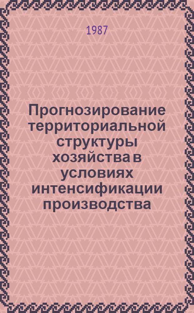 Прогнозирование территориальной структуры хозяйства в условиях интенсификации производства