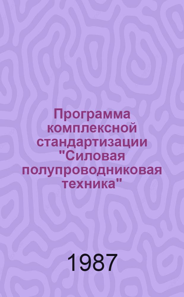 Программа комплексной стандартизации "Силовая полупроводниковая техника" (1986-1990 гг.) : 1221.14.87/0.14.03 : Утв. Госстандартом 20.08.87