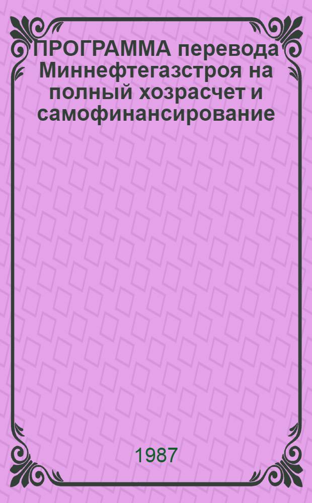 ПРОГРАММА перевода Миннефтегазстроя на полный хозрасчет и самофинансирование : Утв. 31.05.87