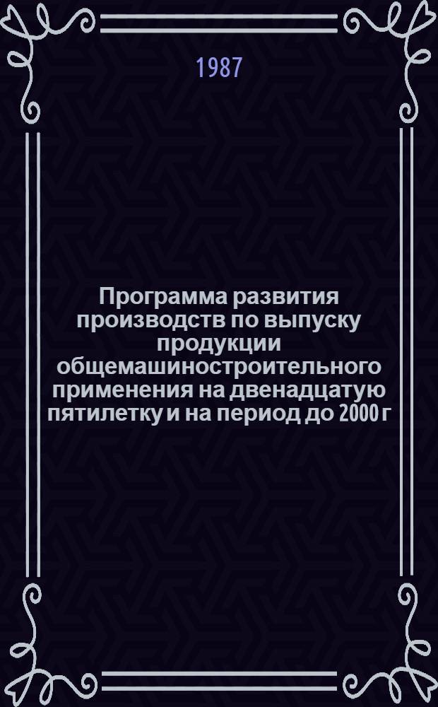 Программа развития производств по выпуску продукции общемашиностроительного применения на двенадцатую пятилетку и на период до 2000 г. в Белорусской ССР