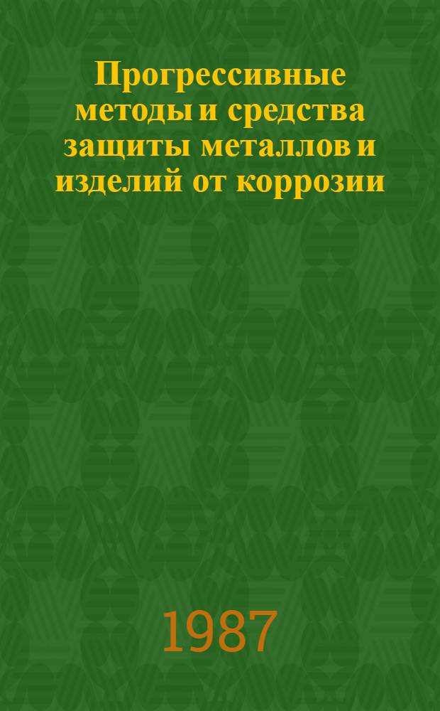 Прогрессивные методы и средства защиты металлов и изделий от коррозии : Докл. ЦНИИТмаш на Всесоюз. науч.-техн. конф. (Москва, дек. 1987 г.)