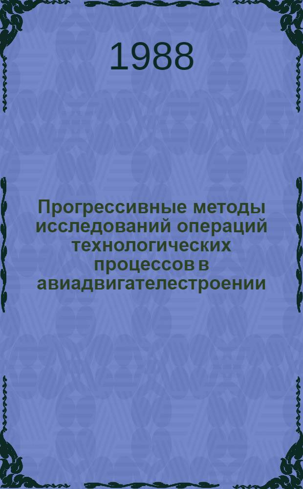 Прогрессивные методы исследований операций технологических процессов в авиадвигателестроении : Темат. сб. науч. тр