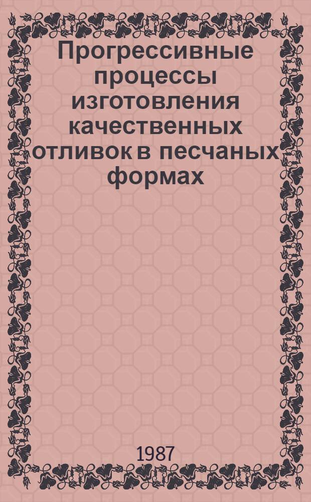 Прогрессивные процессы изготовления качественных отливок в песчаных формах : Тез. докл. конф. 20-21 окт