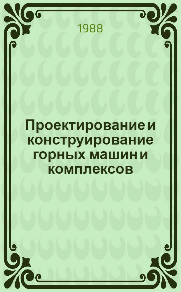 Проектирование и конструирование горных машин и комплексов : Учеб. по спец. "Горн. машины и комплексы"