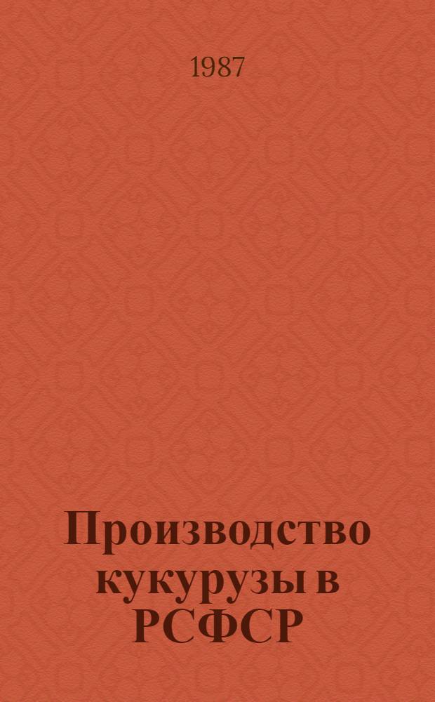 Производство кукурузы в РСФСР : Справочник