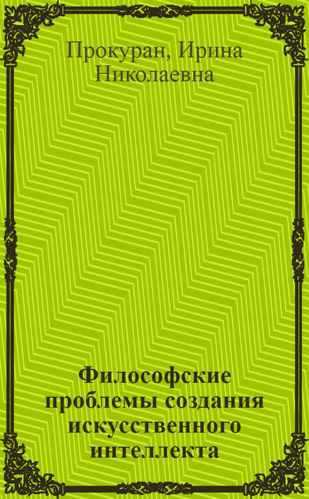 Философские проблемы создания искусственного интеллекта : Автореф. дис. на соиск. учен. степ. канд. филос. наук : (09.00.08)