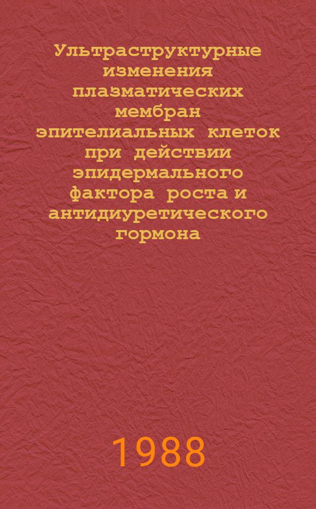 Ультраструктурные изменения плазматических мембран эпителиальных клеток при действии эпидермального фактора роста и антидиуретического гормона : Автореф. дис. на соиск. учен. степ. канд. биол. наук : (03.00.17)