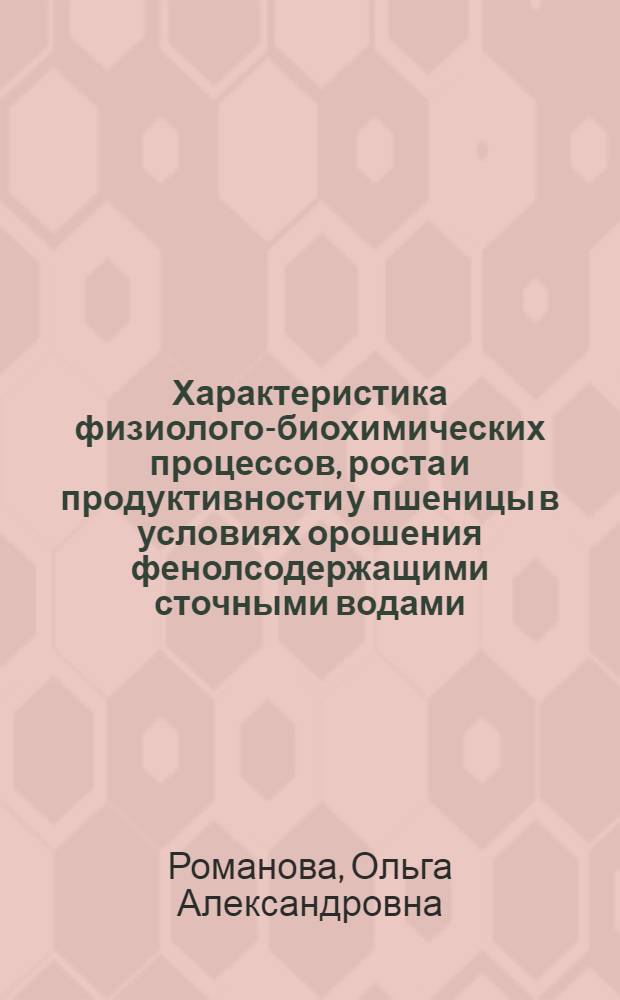 Характеристика физиолого-биохимических процессов, роста и продуктивности у пшеницы в условиях орошения фенолсодержащими сточными водами : Автореф. дис. на соиск. учен. степ. к. б. н