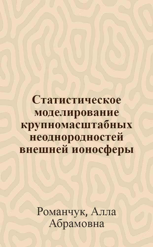 Статистическое моделирование крупномасштабных неоднородностей внешней ионосферы : Автореф. дис. на соиск. учен. степ. канд. физ.-мат. наук : (01.04.12)